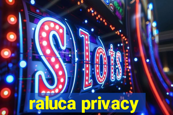 raluca privacy